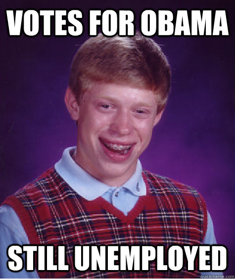Votes for Obama Still Unemployed  Bad Luck Brian