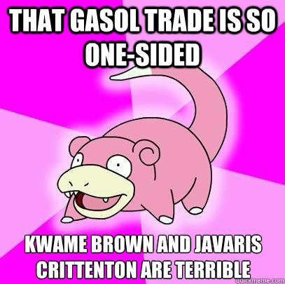 That Gasol trade is so one-sided Kwame Brown and Javaris Crittenton are terrible  Slowpoke