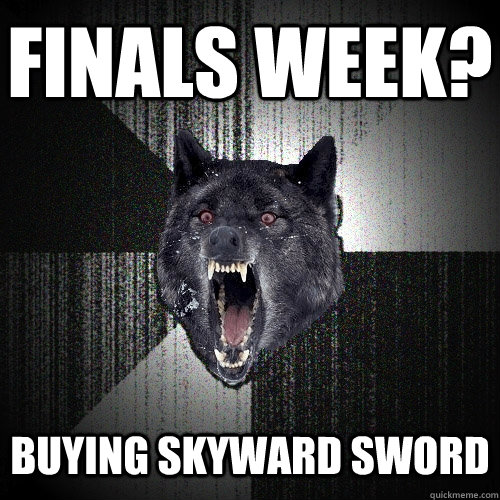 Finals Week? Buying Skyward Sword  Insanity Wolf