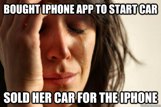 bought iphone app to start car sold her car for the iphone  First World Problems