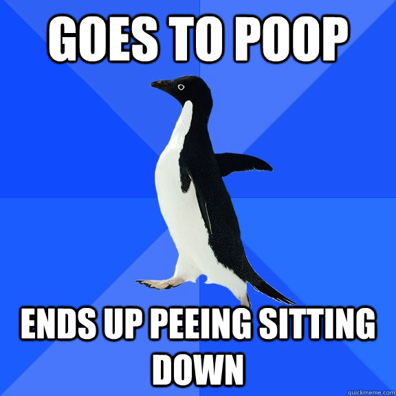 Goes to poop Ends up peeing sitting down  Socially Awkward Penguin