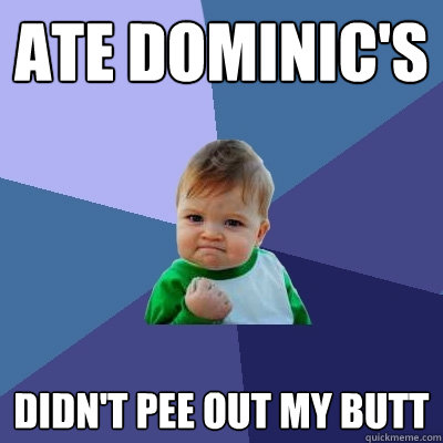 Ate dominic's didn't pee out my butt  Success Kid
