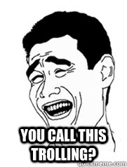  you call this trolling?  Yao meme