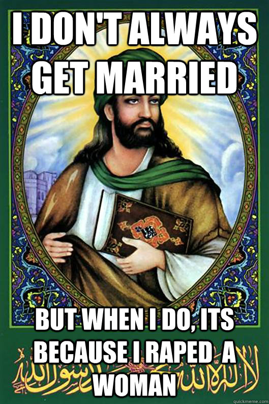 I don't always get married but when i do, its because i raped  a woman - I don't always get married but when i do, its because i raped  a woman  Islam Dude