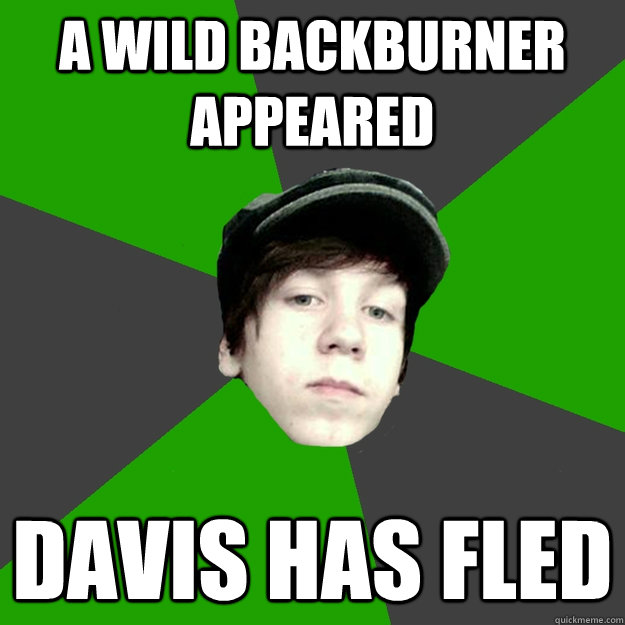 a wild backburner appeared  davis has fled - a wild backburner appeared  davis has fled  Misc