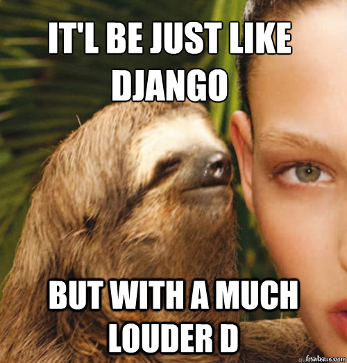 It'l be just like
Django But with a much louder D  rape sloth