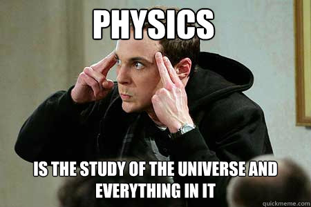 Physics Is the study of the universe and everything in it  