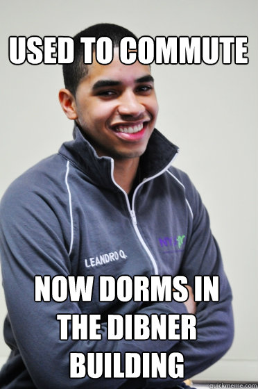 Used to commute Now dorms in the dibner building  Excited Poly Kid