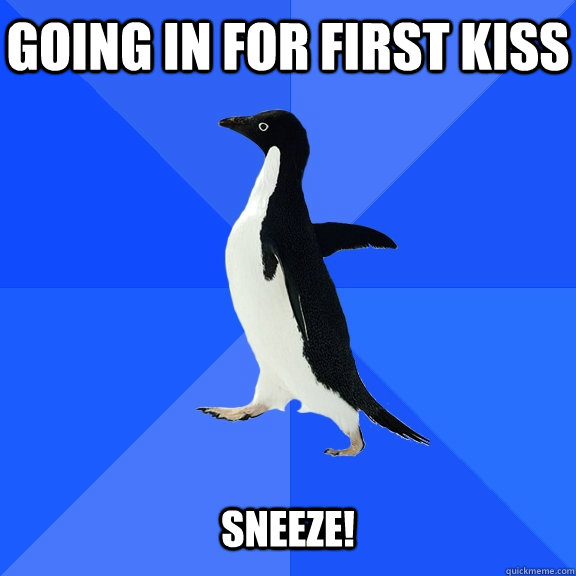 Going in for first kiss Sneeze!  Socially Awkward Penguin