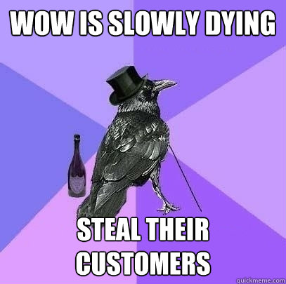Wow is slowly dying steal their customers  Rich Raven