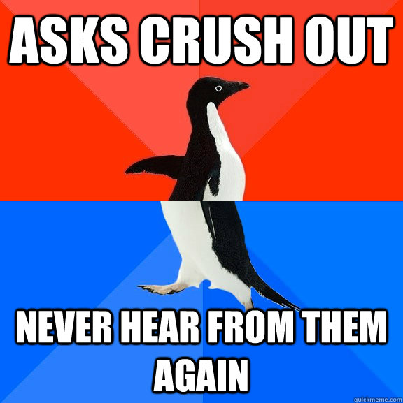 Asks crush out Never hear from them again  Socially Awesome Awkward Penguin