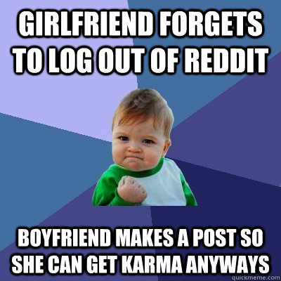 Girlfriend forgets to log out of reddit Boyfriend makes a post so she can get karma anyways  Success Kid