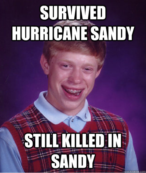 Survived hurricane sandy  still killed in sandy  Bad Luck Brian