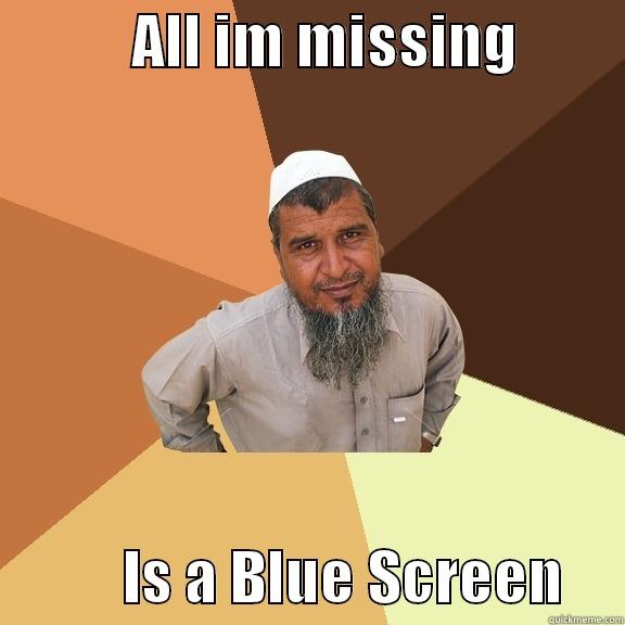 mising a blue screen -            ALL IM MISSING                     IS A BLUE SCREEN     Ordinary Muslim Man