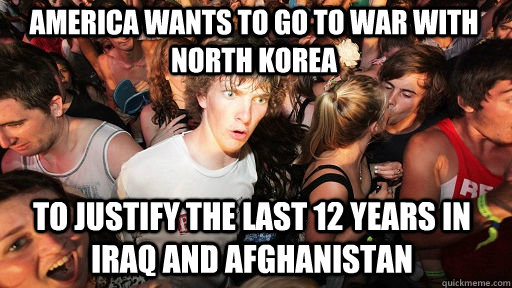 America wants to go to war with north korea to justify the last 12 years in Iraq and Afghanistan  Sudden Clarity Clarence
