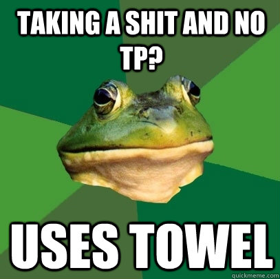 taking a shit and no tp? uses towel  Foul Bachelor Frog