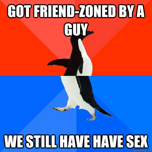 got friend-zoned by a guy we still have have sex  Socially Awesome Awkward Penguin