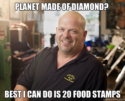 Planet made of diamond? Best I can do is 20 Food stamps  - Planet made of diamond? Best I can do is 20 Food stamps   Pawn Stars