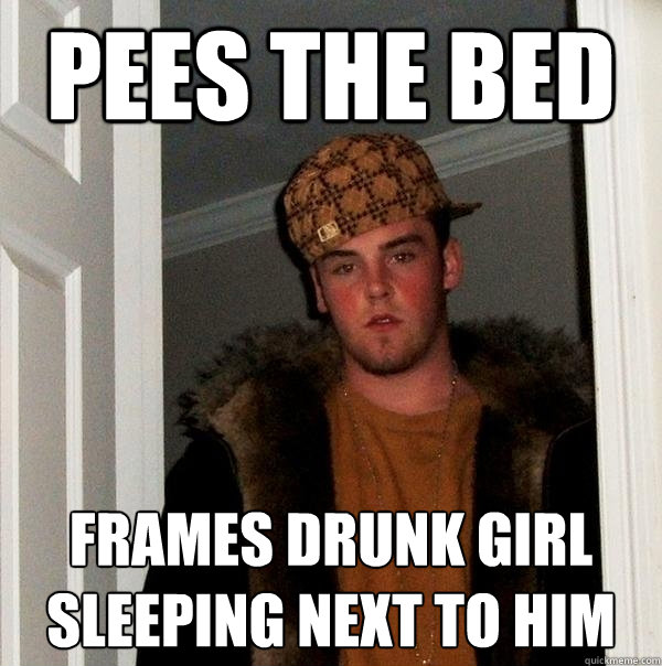 Pees the bed   frames drunk girl sleeping next to him - Pees the bed   frames drunk girl sleeping next to him  Scumbag Steve