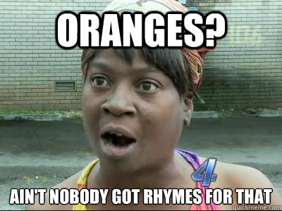 ORANGES? Ain't Nobody Got Rhymes For That  No Time Sweet Brown