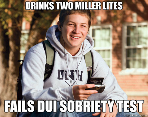 drinks two miller lites fails dui sobriety test  College Freshman