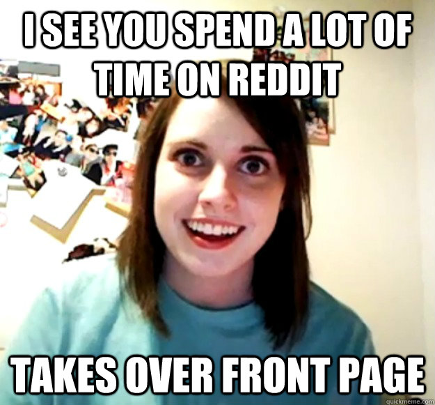 I see you spend a lot of time on reddit Takes over front page - I see you spend a lot of time on reddit Takes over front page  Misc