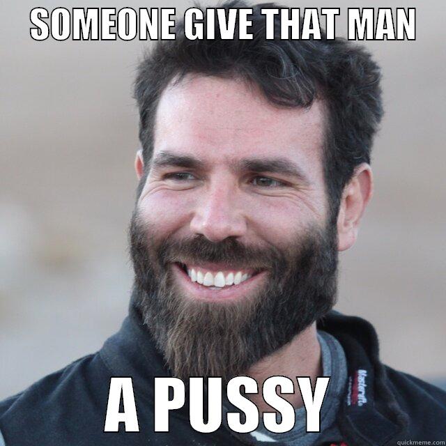     SOMEONE GIVE THAT MAN     A PUSSY Misc