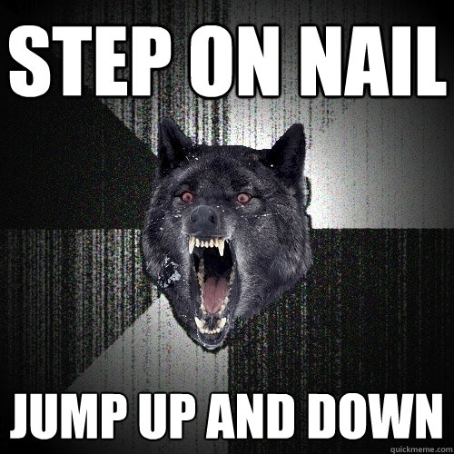 Step on nail Jump up and down  Insanity Wolf