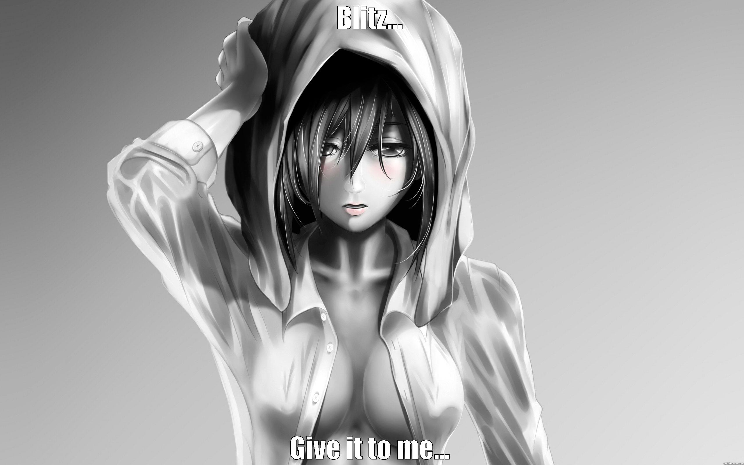 BLITZ... GIVE IT TO ME... Misc