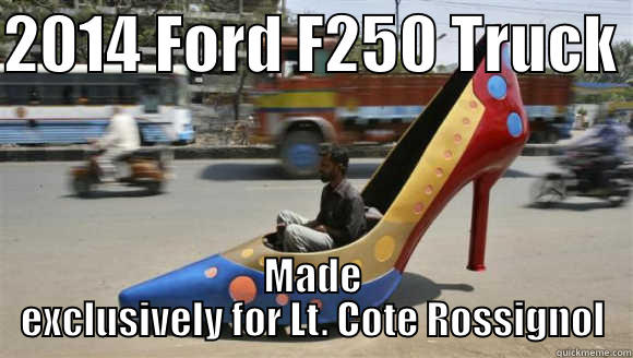 2014 FORD F250 TRUCK  MADE EXCLUSIVELY FOR LT. COTE ROSSIGNOL Misc