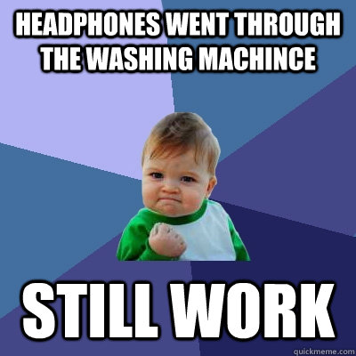 headphones went through the washing machince still work  Success Kid