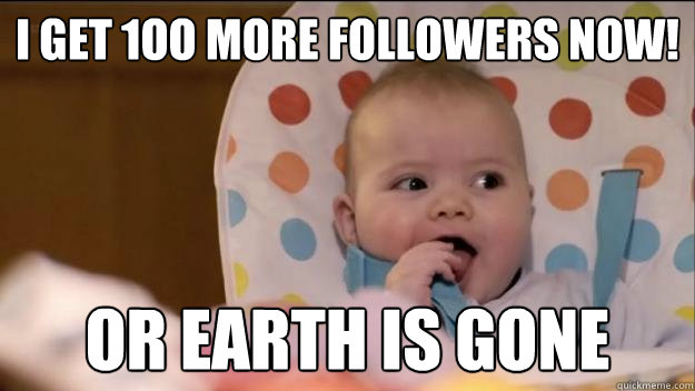 I get 1oo more followers now! Or Earth is gone  Stormageddon- Dark Lord of All
