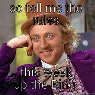 SO TELL ME THE RULES THIS WEEK UP THE BING  Condescending Wonka