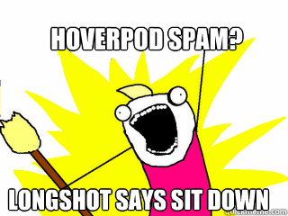 Hoverpod Spam? Longshot Says SIT DOWN  All The Things