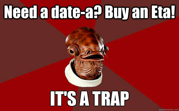 Need a date-a? Buy an Eta! IT'S A TRAP  Admiral Ackbar Relationship Expert