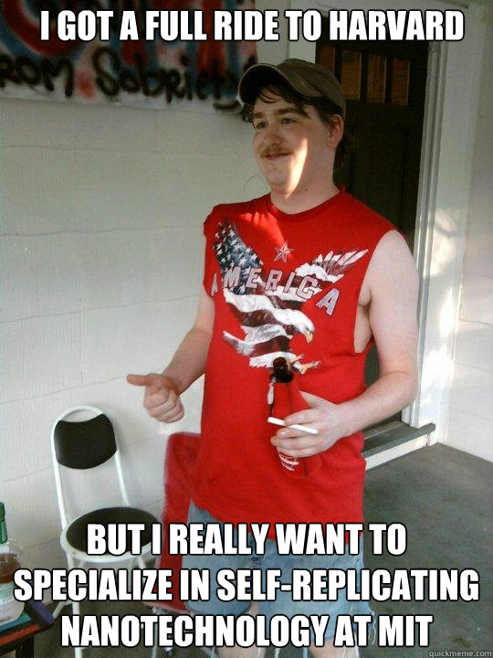 I got a full ride to Harvard But I really want to specialize in self-replicating nanotechnology at MIT  Redneck Randal