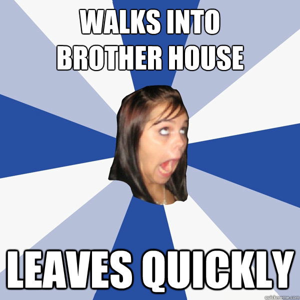 walks into 
brother house leaves quickly  Annoying Facebook Girl