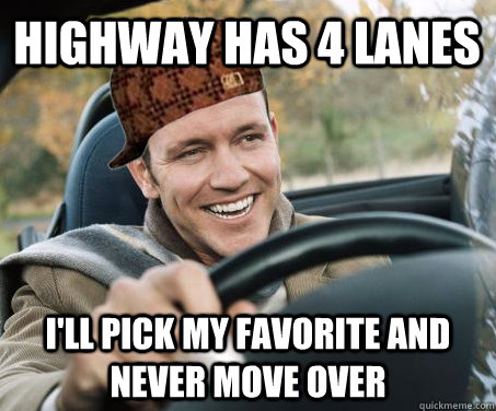 Highway has 4 lanes I'll pick my favorite and never move over  SCUMBAG DRIVER