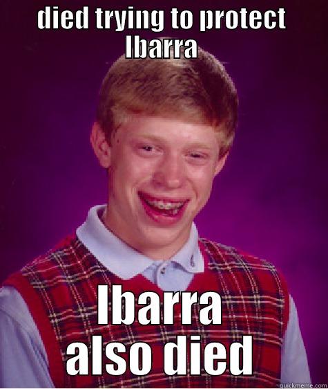 DIED TRYING TO PROTECT IBARRA IBARRA ALSO DIED Bad Luck Brian