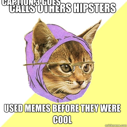 calls others hipsters used memes before they were cool Caption 3 goes here  Hipster Kitty