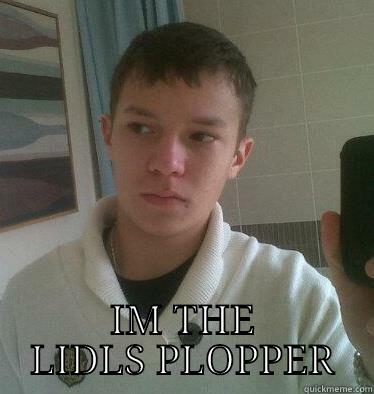  IM THE LIDLS PLOPPER Misc