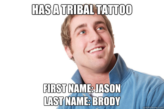has a tribal tattoo first name: jason
Last name: brody  Misunderstood D-Bag