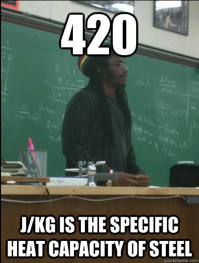 420 j/kg is the specific heat capacity of steel  Rasta Science Teacher