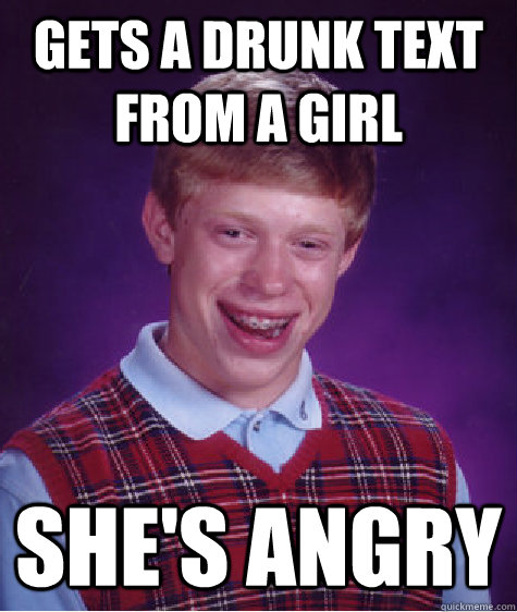 Gets a drunk text from a girl She's Angry  Bad Luck Brian