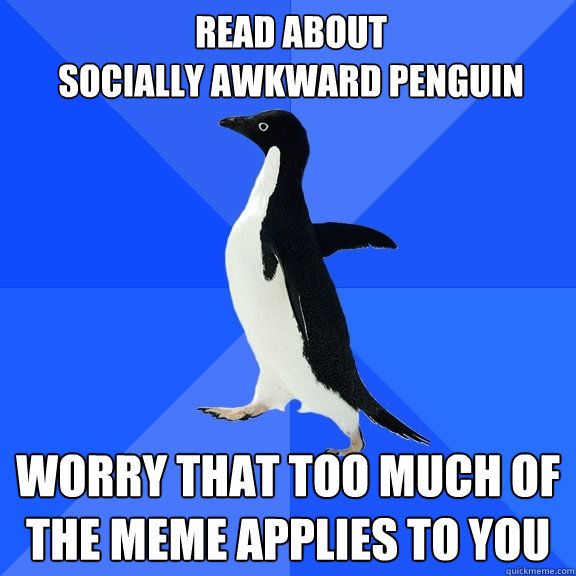 Read about 
Socially awkward penguin Worry that too much of the meme applies to you  Socially Awkward Penguin