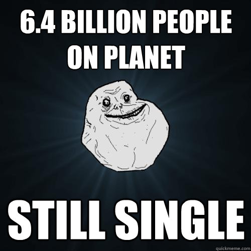 6.4 billion people on planet still single  Forever Alone