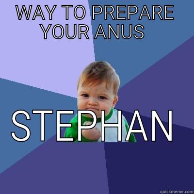 WAY TO PREPARE YOUR ANUS  STEPHAN Success Kid