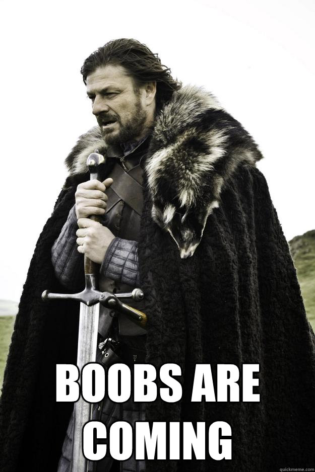  boobs are coming -  boobs are coming  Winter is coming