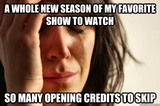 a whole new season of my favorite show to watch So many opening credits to skip  First World Problems