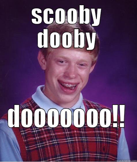 SCOOBY DOOBY DOOOOOOO!! Bad Luck Brian